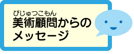 美術顧問からのメッセージ