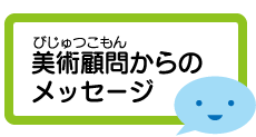 美術顧問からのメッセージ